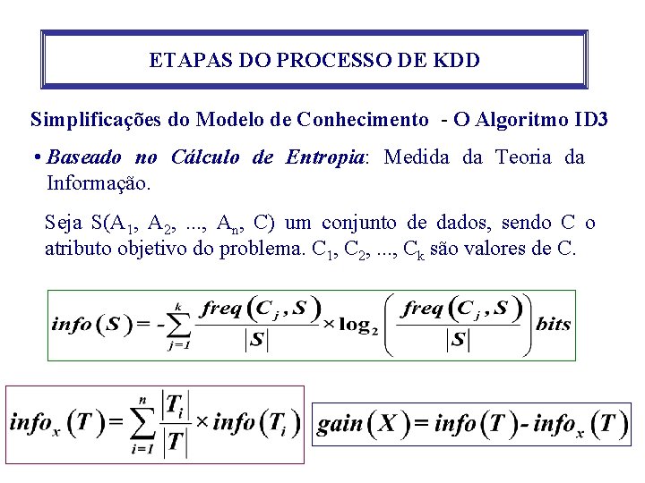 ETAPAS DO PROCESSO DE KDD Simplificações do Modelo de Conhecimento - O Algoritmo ID ETAPAS DO PROCESSO DE KDD Simplificações do Modelo de Conhecimento - O Algoritmo ID