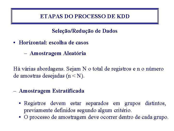 ETAPAS DO PROCESSO DE KDD Seleção/Redução de Dados • Horizontal: escolha de casos – ETAPAS DO PROCESSO DE KDD Seleção/Redução de Dados • Horizontal: escolha de casos –