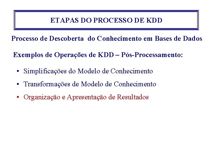 ETAPAS DO PROCESSO DE KDD Processo de Descoberta do Conhecimento em Bases de Dados ETAPAS DO PROCESSO DE KDD Processo de Descoberta do Conhecimento em Bases de Dados