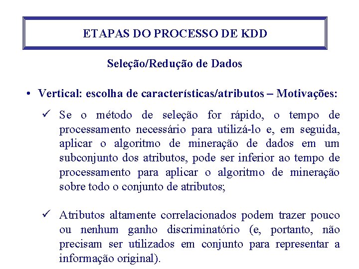ETAPAS DO PROCESSO DE KDD Seleção/Redução de Dados • Vertical: escolha de características/atributos – ETAPAS DO PROCESSO DE KDD Seleção/Redução de Dados • Vertical: escolha de características/atributos –