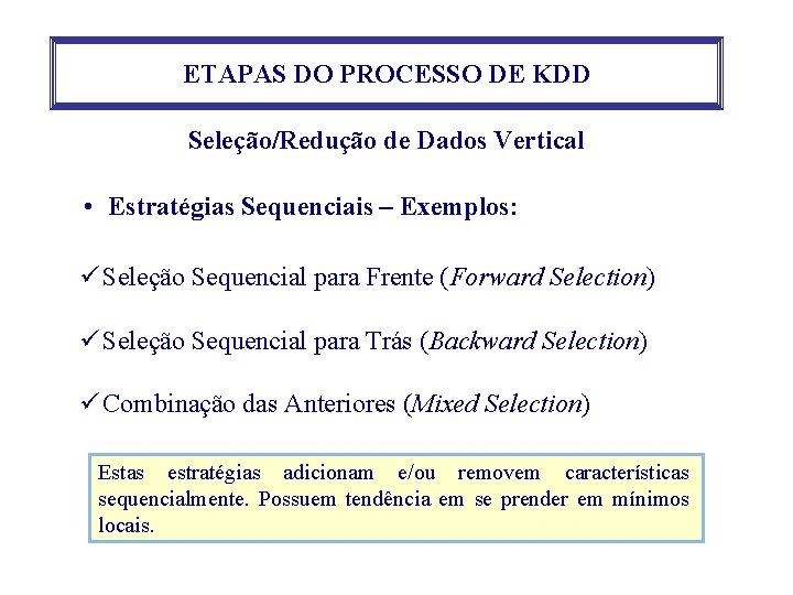 ETAPAS DO PROCESSO DE KDD Seleção/Redução de Dados Vertical • Estratégias Sequenciais – Exemplos: ETAPAS DO PROCESSO DE KDD Seleção/Redução de Dados Vertical • Estratégias Sequenciais – Exemplos: