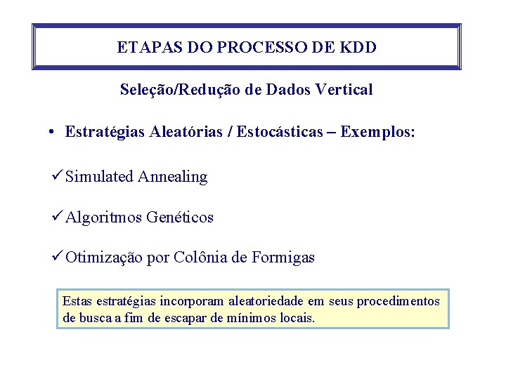 ETAPAS DO PROCESSO DE KDD Seleção/Redução de Dados Vertical • Estratégias Aleatórias / Estocásticas ETAPAS DO PROCESSO DE KDD Seleção/Redução de Dados Vertical • Estratégias Aleatórias / Estocásticas