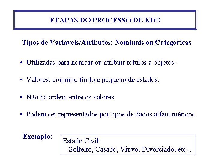 ETAPAS DO PROCESSO DE KDD Tipos de Variáveis/Atributos: Nominais ou Categóricas • Utilizadas para ETAPAS DO PROCESSO DE KDD Tipos de Variáveis/Atributos: Nominais ou Categóricas • Utilizadas para