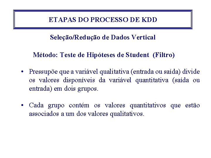 ETAPAS DO PROCESSO DE KDD Seleção/Redução de Dados Vertical Método: Teste de Hipóteses de ETAPAS DO PROCESSO DE KDD Seleção/Redução de Dados Vertical Método: Teste de Hipóteses de