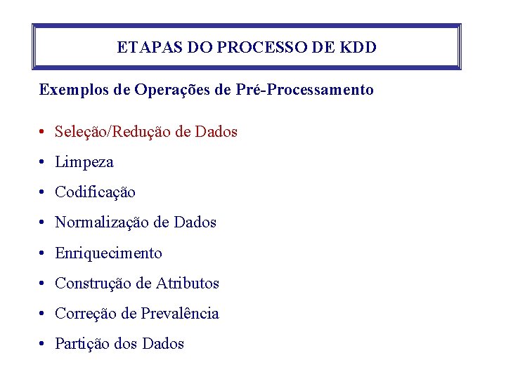 ETAPAS DO PROCESSO DE KDD Exemplos de Operações de Pré-Processamento • Seleção/Redução de Dados ETAPAS DO PROCESSO DE KDD Exemplos de Operações de Pré-Processamento • Seleção/Redução de Dados