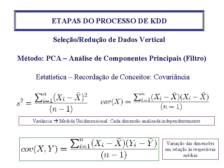 ETAPAS DO PROCESSO DE KDD Seleção/Redução de Dados Vertical Método: PCA – Análise de ETAPAS DO PROCESSO DE KDD Seleção/Redução de Dados Vertical Método: PCA – Análise de
