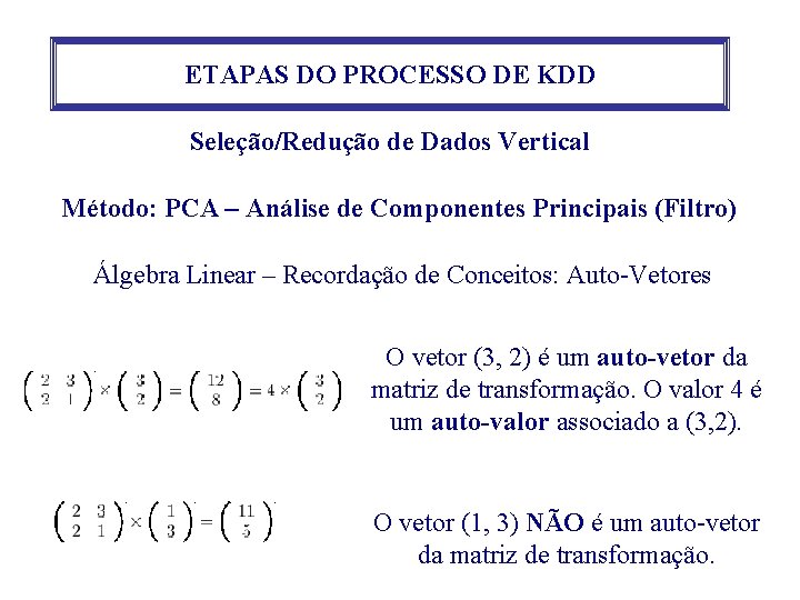 ETAPAS DO PROCESSO DE KDD Seleção/Redução de Dados Vertical Método: PCA – Análise de ETAPAS DO PROCESSO DE KDD Seleção/Redução de Dados Vertical Método: PCA – Análise de