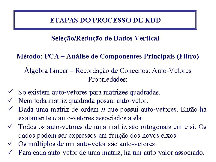 ETAPAS DO PROCESSO DE KDD Seleção/Redução de Dados Vertical Método: PCA – Análise de ETAPAS DO PROCESSO DE KDD Seleção/Redução de Dados Vertical Método: PCA – Análise de