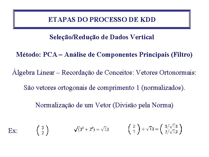 ETAPAS DO PROCESSO DE KDD Seleção/Redução de Dados Vertical Método: PCA – Análise de ETAPAS DO PROCESSO DE KDD Seleção/Redução de Dados Vertical Método: PCA – Análise de
