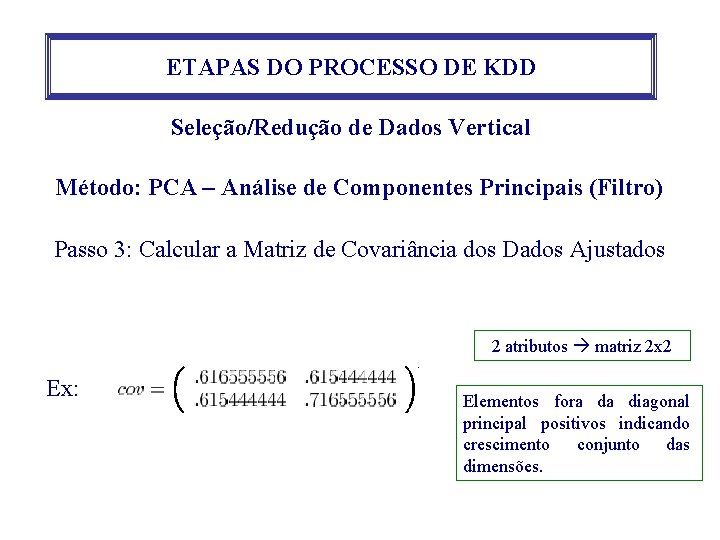 ETAPAS DO PROCESSO DE KDD Seleção/Redução de Dados Vertical Método: PCA – Análise de ETAPAS DO PROCESSO DE KDD Seleção/Redução de Dados Vertical Método: PCA – Análise de