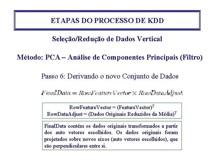 ETAPAS DO PROCESSO DE KDD Seleção/Redução de Dados Vertical Método: PCA – Análise de ETAPAS DO PROCESSO DE KDD Seleção/Redução de Dados Vertical Método: PCA – Análise de