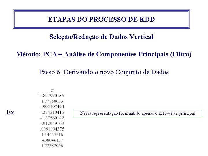 ETAPAS DO PROCESSO DE KDD Seleção/Redução de Dados Vertical Método: PCA – Análise de ETAPAS DO PROCESSO DE KDD Seleção/Redução de Dados Vertical Método: PCA – Análise de