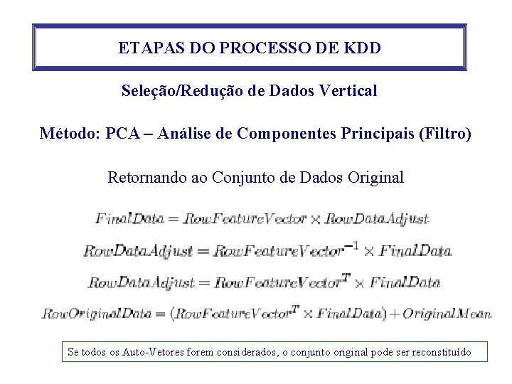 ETAPAS DO PROCESSO DE KDD Seleção/Redução de Dados Vertical Método: PCA – Análise de ETAPAS DO PROCESSO DE KDD Seleção/Redução de Dados Vertical Método: PCA – Análise de