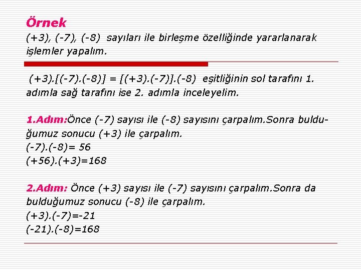 Örnek (+3), (-7), (-8) sayıları ile birleşme özelliğinde yararlanarak işlemler yapalım. (+3). [(-7). (-8)]