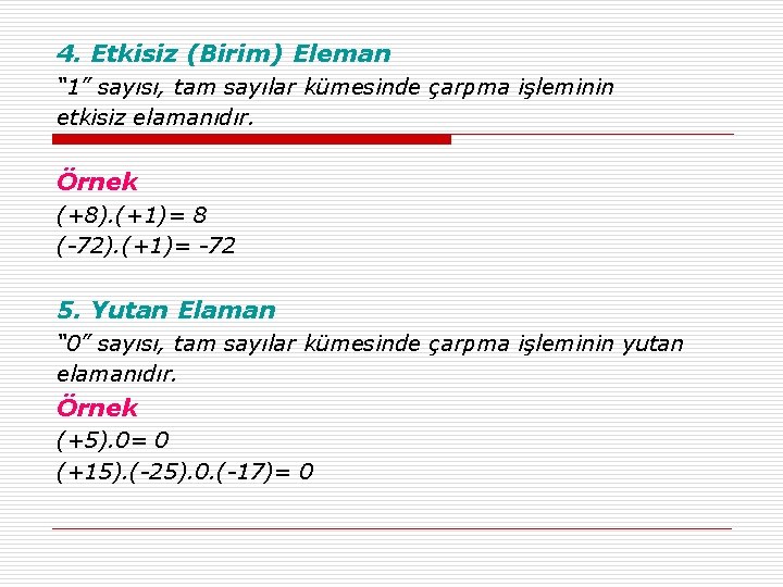 4. Etkisiz (Birim) Eleman “ 1” sayısı, tam sayılar kümesinde çarpma işleminin etkisiz elamanıdır.