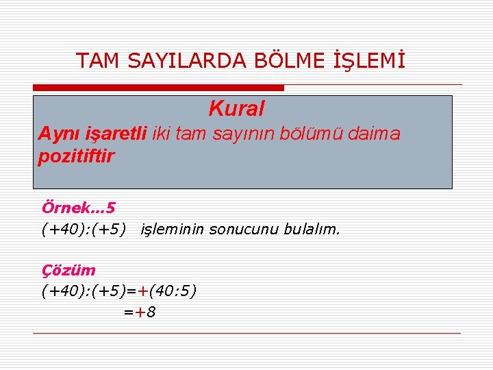 TAM SAYILARDA BÖLME İŞLEMİ Kural Aynı işaretli iki tam sayının bölümü daima pozitiftir Örnek…