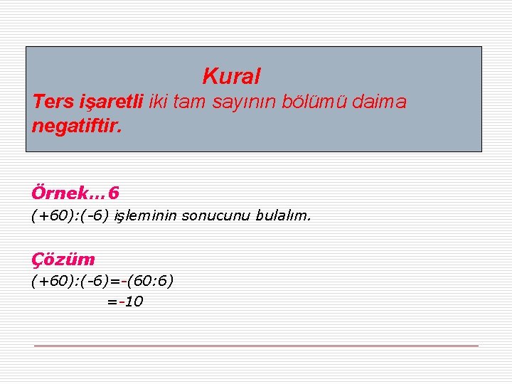 Kural Ters işaretli iki tam sayının bölümü daima negatiftir. Örnek… 6 (+60): (-6) işleminin