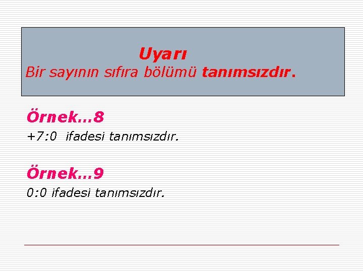 Uyarı Bir sayının sıfıra bölümü tanımsızdır. Örnek… 8 +7: 0 ifadesi tanımsızdır. Örnek… 9