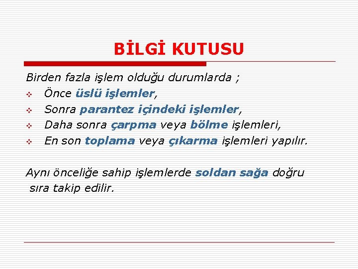 BİLGİ KUTUSU Birden fazla işlem olduğu durumlarda ; v Önce üslü işlemler, v Sonra