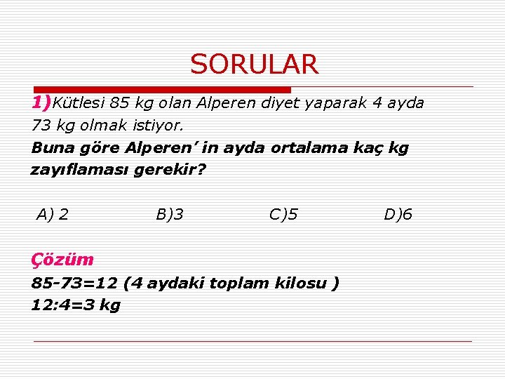 SORULAR 1)Kütlesi 85 kg olan Alperen diyet yaparak 4 ayda 73 kg olmak istiyor.