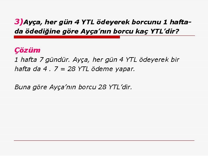 3)Ayça, her gün 4 YTL ödeyerek borcunu 1 haftada ödediğine göre Ayça’nın borcu kaç