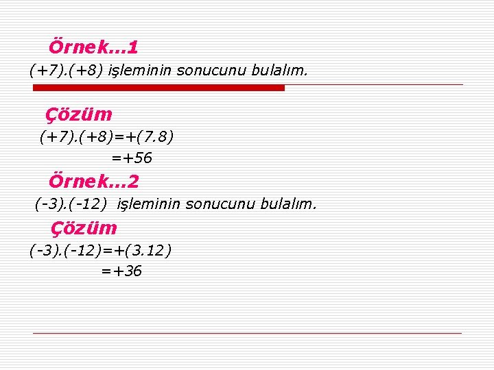 Örnek… 1 (+7). (+8) işleminin sonucunu bulalım. Çözüm (+7). (+8)=+(7. 8) =+56 Örnek… 2