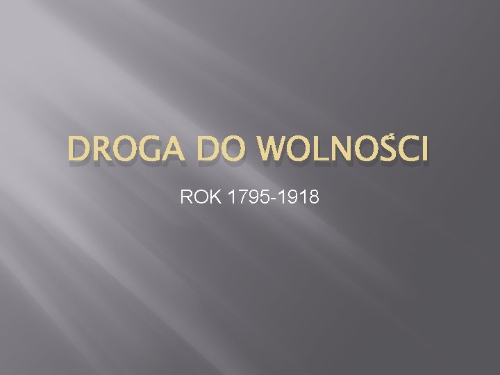 DROGA DO WOLNOŚCI ROK 1795 -1918 