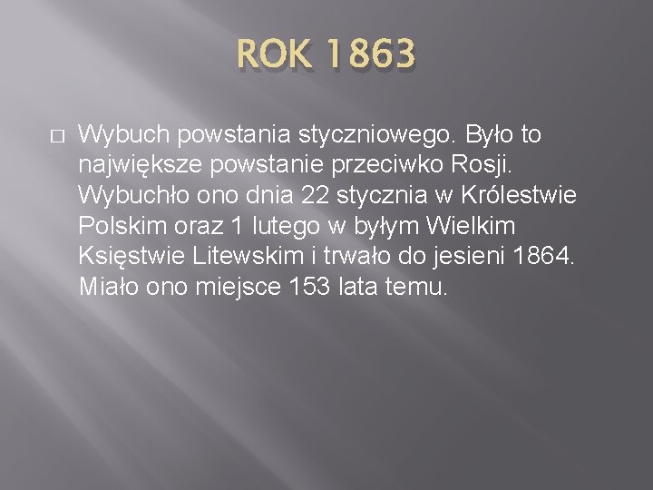 ROK 1863 � Wybuch powstania styczniowego. Było to największe powstanie przeciwko Rosji. Wybuchło ono