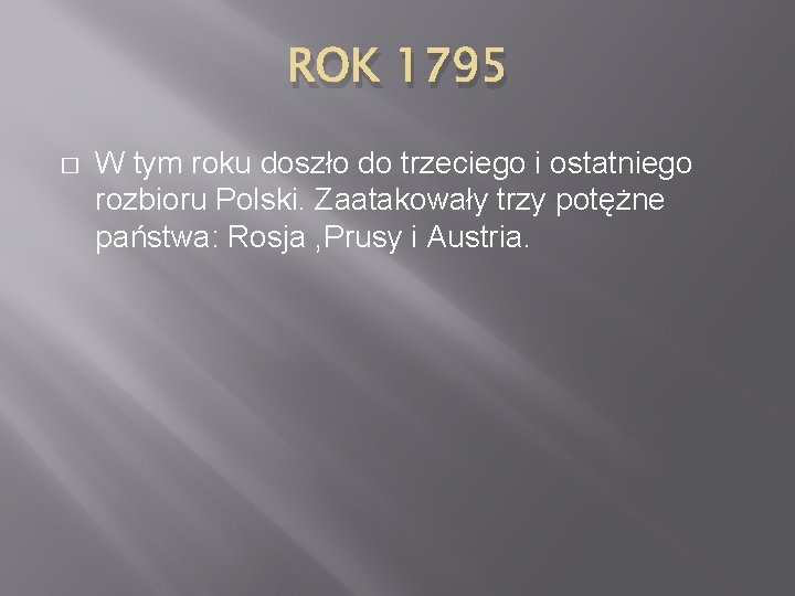 ROK 1795 � W tym roku doszło do trzeciego i ostatniego rozbioru Polski. Zaatakowały