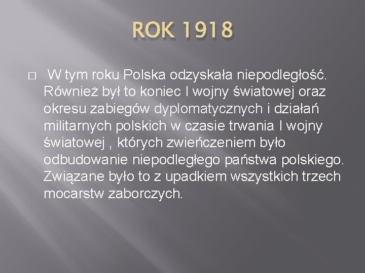 ROK 1918 � W tym roku Polska odzyskała niepodległość. Również był to koniec I