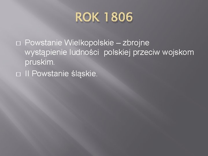 ROK 1806 � � Powstanie Wielkopolskie – zbrojne wystąpienie ludności polskiej przeciw wojskom pruskim.