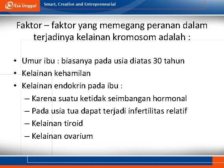 Faktor – faktor yang memegang peranan dalam terjadinya kelainan kromosom adalah : • Umur