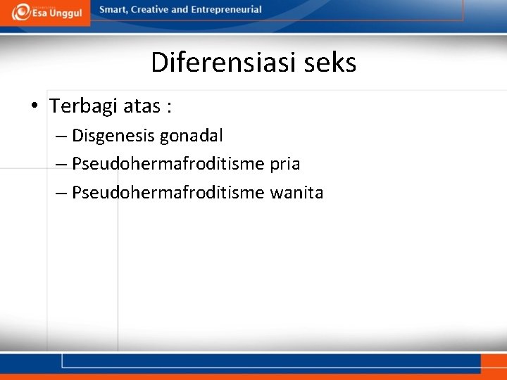 Diferensiasi seks • Terbagi atas : – Disgenesis gonadal – Pseudohermafroditisme pria – Pseudohermafroditisme