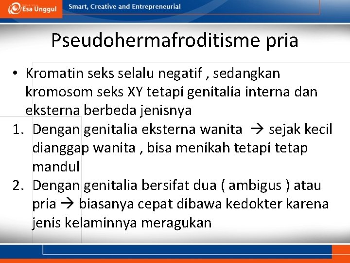 Pseudohermafroditisme pria • Kromatin seks selalu negatif , sedangkan kromosom seks XY tetapi genitalia