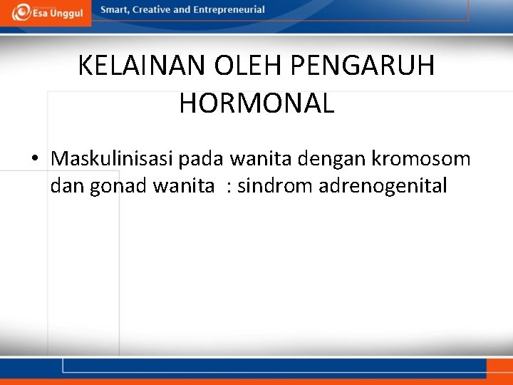 KELAINAN OLEH PENGARUH HORMONAL • Maskulinisasi pada wanita dengan kromosom dan gonad wanita :