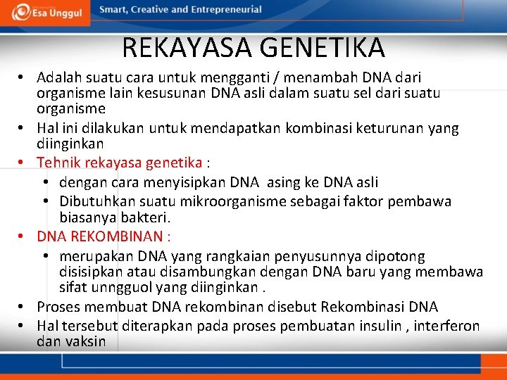 REKAYASA GENETIKA • Adalah suatu cara untuk mengganti / menambah DNA dari organisme lain