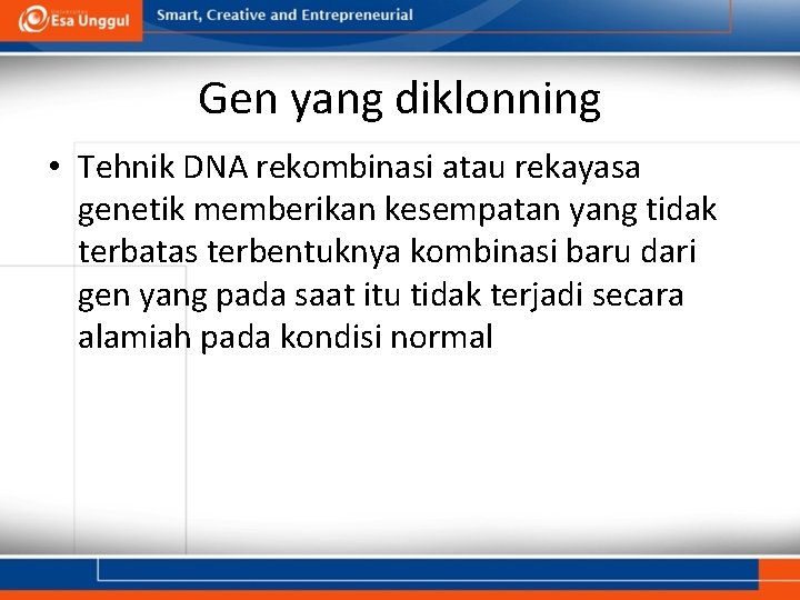 Gen yang diklonning • Tehnik DNA rekombinasi atau rekayasa genetik memberikan kesempatan yang tidak