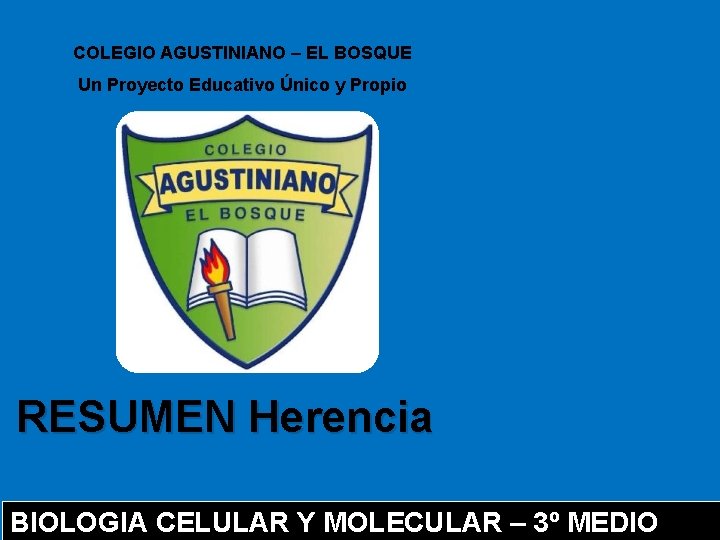 COLEGIO AGUSTINIANO – EL BOSQUE Un Proyecto Educativo Único y Propio RESUMEN Herencia BIOLOGIA