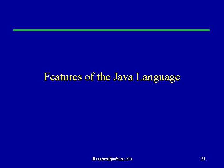 Features of the Java Language dbcarpen@indiana. edu 20 