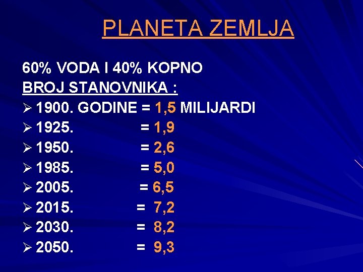 PLANETA ZEMLJA 60% VODA I 40% KOPNO BROJ STANOVNIKA : Ø 1900. GODINE =