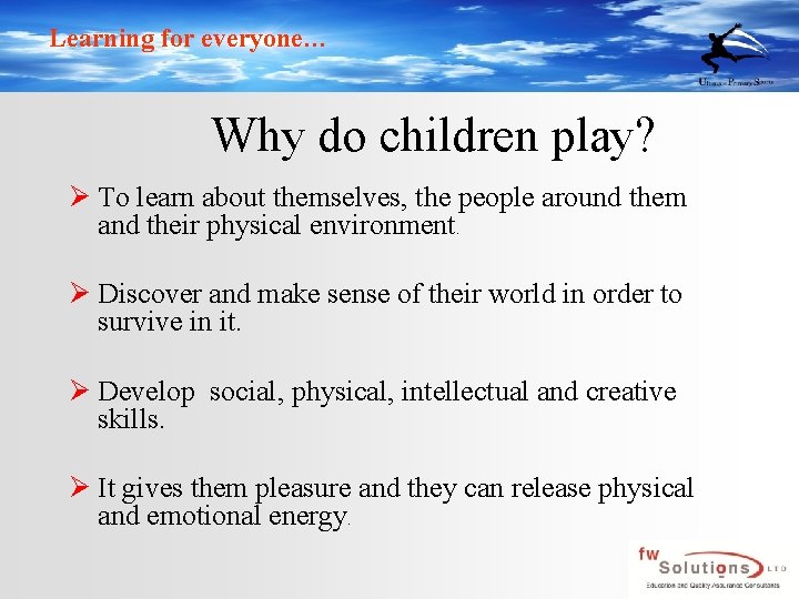 Learning for everyone… Why do children play? Ø To learn about themselves, the people