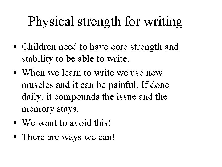 Physical strength for writing • Children need to have core strength and stability to