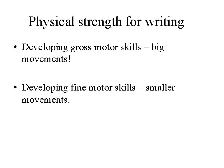 Physical strength for writing • Developing gross motor skills – big movements! • Developing