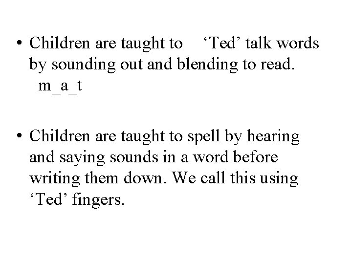  • Children are taught to ‘Ted’ talk words by sounding out and blending