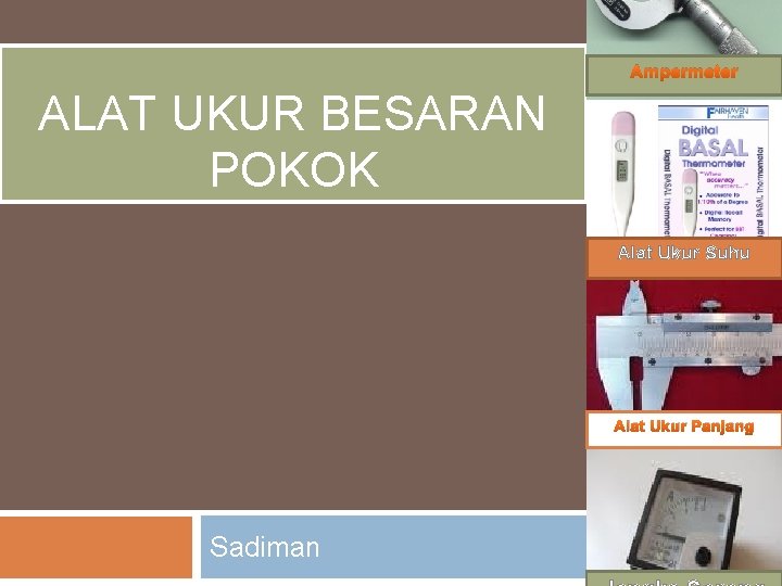 Ampermeter ALAT UKUR BESARAN POKOK Alat Ukur Suhu Alat Ukur Panjang Sadiman 