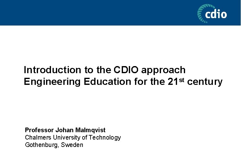 Introduction to the CDIO approach Engineering Education for the 21 st century Professor Johan
