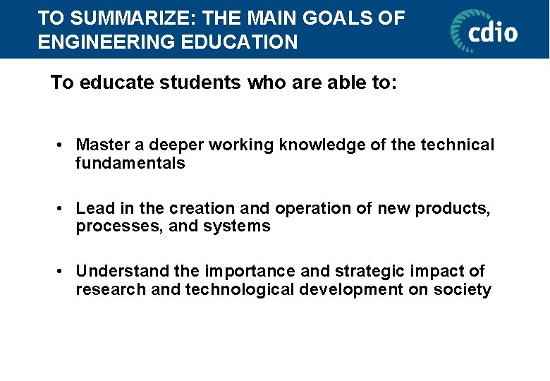 TO SUMMARIZE: THE MAIN GOALS OF ENGINEERING EDUCATION To educate students who are able