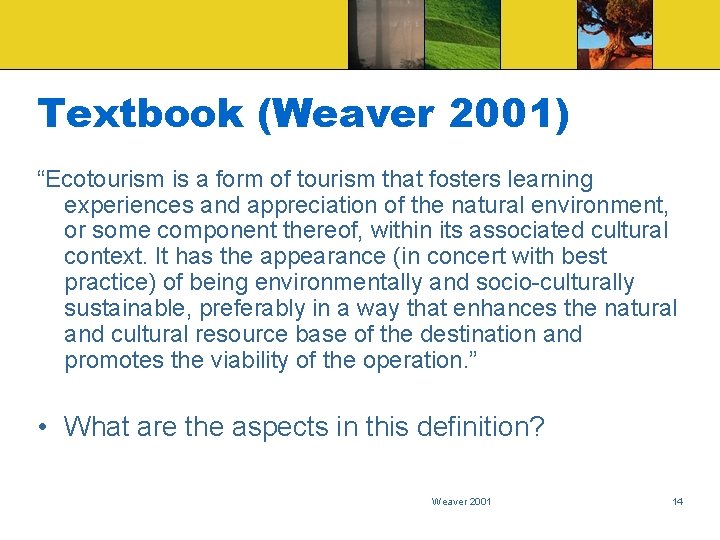 Textbook (Weaver 2001) “Ecotourism is a form of tourism that fosters learning experiences and