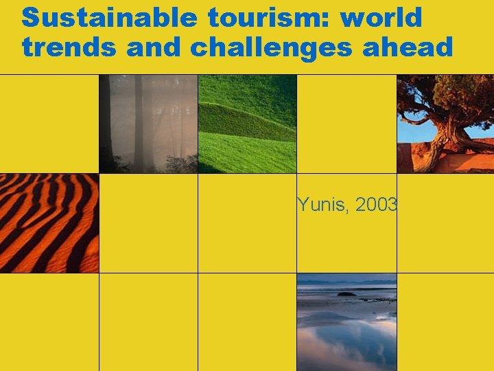 Sustainable tourism: world trends and challenges ahead Yunis, 2003 
