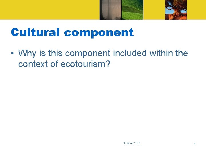 Cultural component • Why is this component included within the context of ecotourism? Weaver